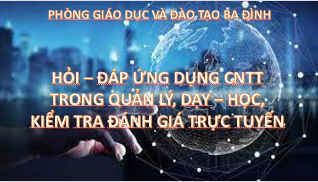Hỏi - đáp ứng dụng CNTT trong quản lý, dạy - học, kiểm tra đánh giá trực tuyến
