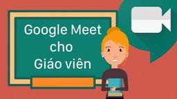 Hướng dẫn dạy học trực tuyến bằng GOOGLE MEET - Một số thủ thuật với Google Meet trong Google Classroom