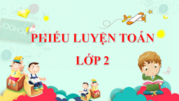 Phiếu luyện Toán lớp 2 tuần 6
