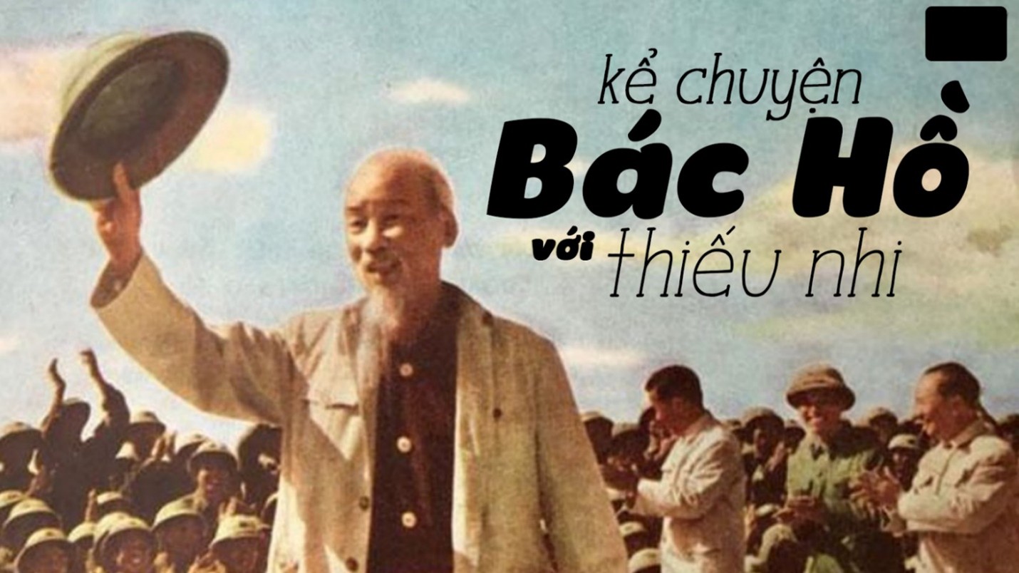 Tháng 5 nhớ Bác - Những câu chuyện ý nghĩa về Bác Hồ và thiếu nhi